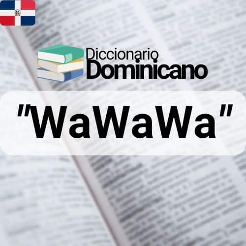 ¿Qué significa WaWaWa en Republica Dominicana?
