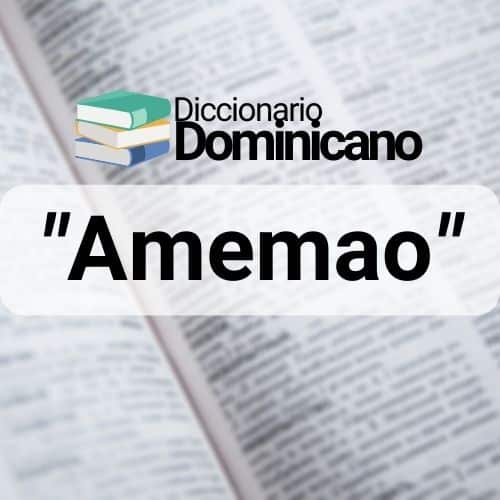 Significado de Amemao en República Dominicana