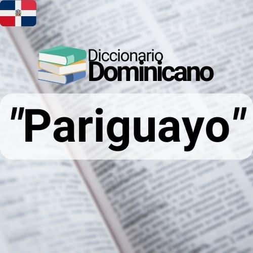 ¿Qué es Pariguayo en Republica Dominicana?