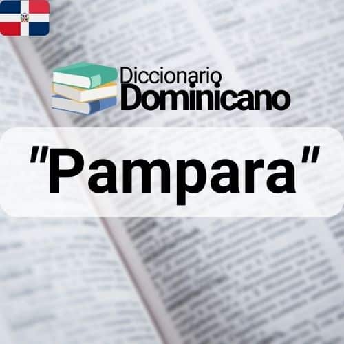 ¿Qué significa Pampara en Dominicana?